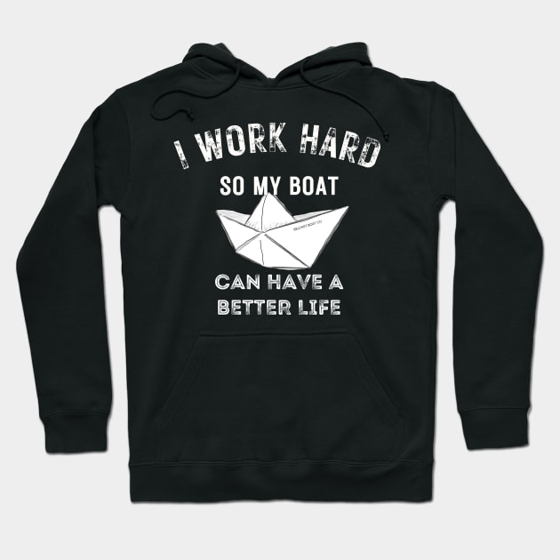 I work hard so my boat can have a better life Hoodie by BelfastBoatCo